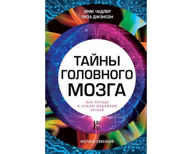 11. Эрик Чадлер, Лиза Джонсон «Тайны головного мозга. Вся правда о самом медийном органе»