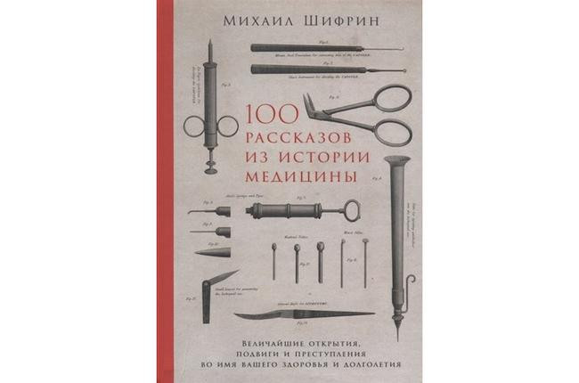1. Михаил Шифрин «100 рассказов из истории медицины. Величайшие открытия, подвиги и преступления во имя вашего здоровья и долголетия», 16+