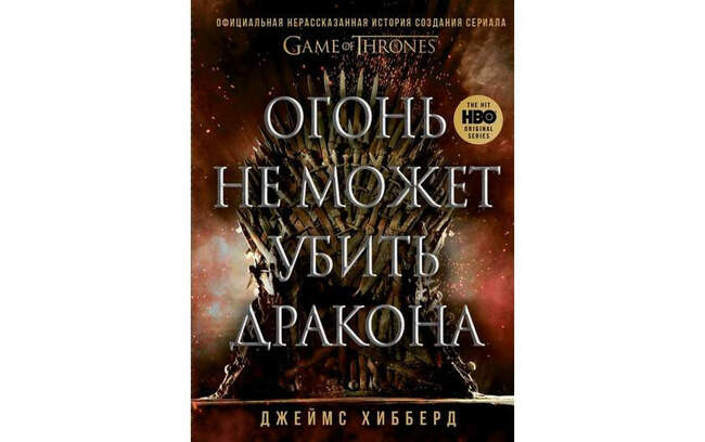 Джеймс Хибберд «Огонь не может убить дракона. Официальная нерассказанная история создания сериала “Игра престолов”»