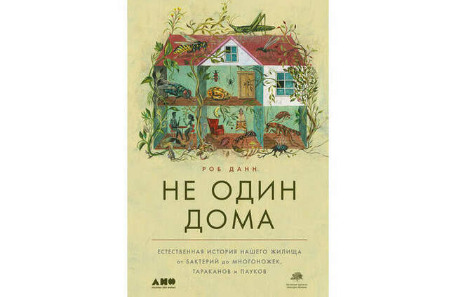 «Не один дома. Естественная история нашего жилища от бактерий до многоножек, тараканов и пауков» Роб Данн