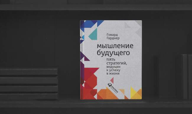 «Мышление будущего. Пять стратегий, ведущих к успеху в жизни», Говард Гарднер