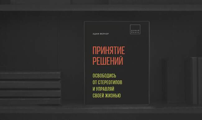 «Принятие решений. Освободись от стереотипов и управляй своей жизнью», Адам Фернер