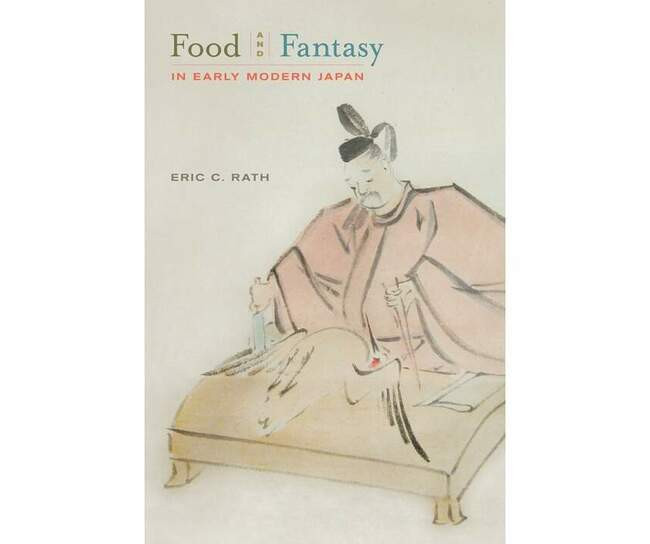 Eric C. Rath. «Food and Fantasy in Early Modern Japan» (2010)