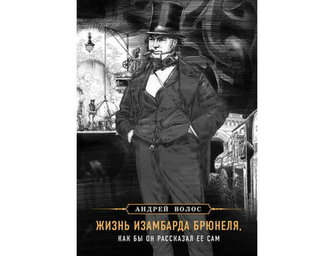 Андрей Волос. «Жизнь Изамбарда Брюнеля, как бы он рассказал ее сам»