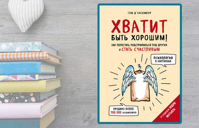 «Хватит быть хорошим! Как перестать подстраиваться под других и стать счастливым»