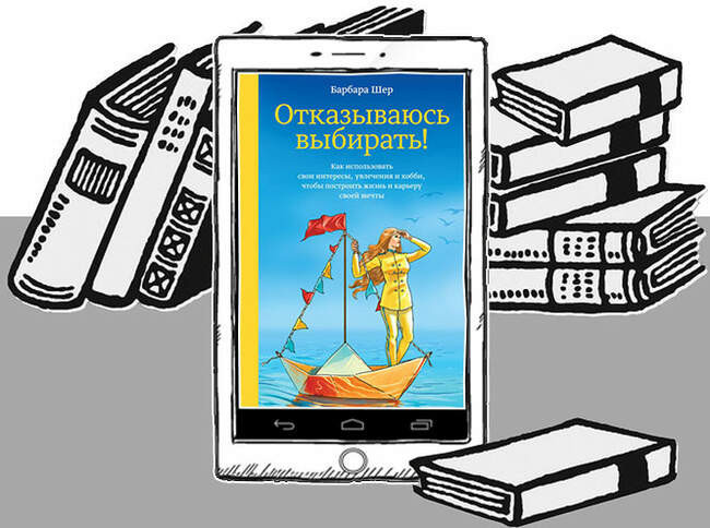 «Отказываюсь выбирать! Как использовать свои интересы, увлечения и хобби, чтобы построить жизнь и карьеру своей мечты», Барбара Шер