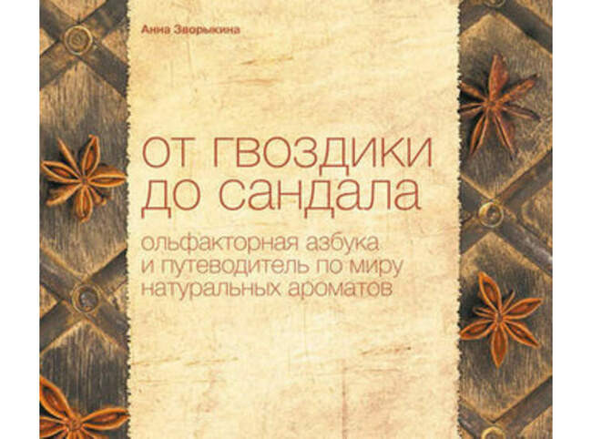 «От гвоздики до сандала. Ольфакторная азбука и путеводитель по миру натуральных ароматов», Анна Зворыкина