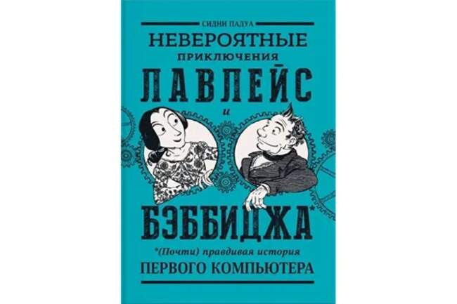 Сидни Падуа «Невероятные приключения Лавлейс и Бэббиджа. (Почти) правдивая история первого компьютера»